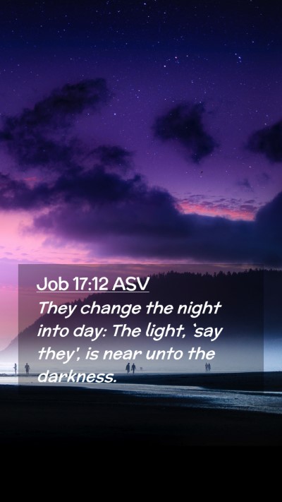 Picture 02 - Job 17:12 ASV Mobile Phone Wallpaper - They change the night into day: The light, `say - Mobile Bible Verse Wallpaper