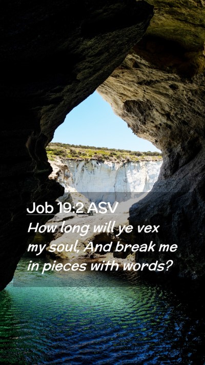 Picture 02 - Job 19:2 ASV Mobile Phone Wallpaper - How long will ye vex my soul, And break me in - Mobile Bible Verse Wallpaper