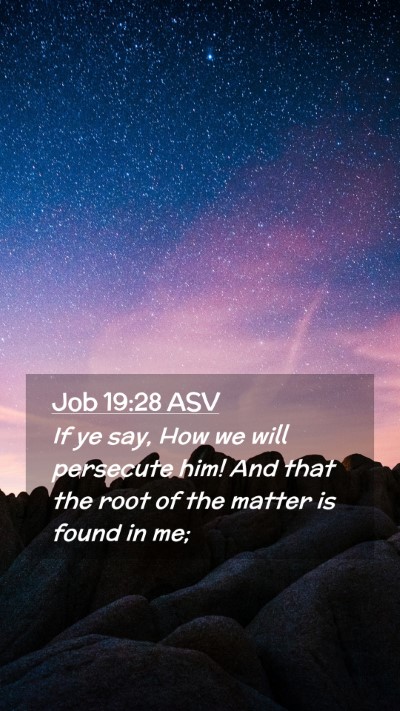 Picture 02 - Job 19:28 ASV Mobile Phone Wallpaper - If ye say, How we will persecute him! And that - Mobile Bible Verse Wallpaper