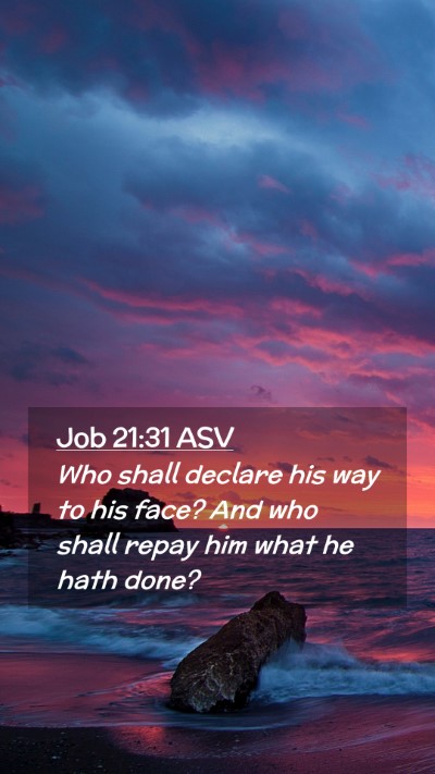 Picture 02 - Job 21:31 ASV Mobile Phone Wallpaper - Who shall declare his way to his face? And who - Mobile Bible Verse Wallpaper
