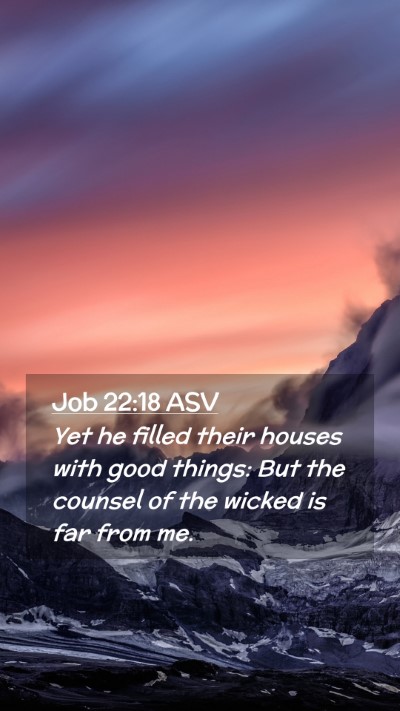 Picture 02 - Job 22:18 ASV Mobile Phone Wallpaper - Yet he filled their houses with good things: But - Mobile Bible Verse Wallpaper