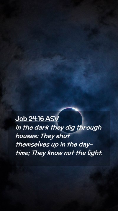 Picture 02 - Job 24:16 ASV Mobile Phone Wallpaper - In the dark they dig through houses: They shut - Mobile Bible Verse Wallpaper