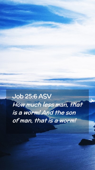 Picture 02 - Job 25:6 ASV Mobile Phone Wallpaper - How much less man, that is a worm! And the son of - Mobile Bible Verse Wallpaper