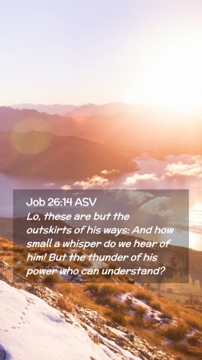 Picture 02 - Job 26:14 ASV Mobile Phone Wallpaper - Lo, these are but the outskirts of his ways: And - Mobile Bible Verse Wallpaper