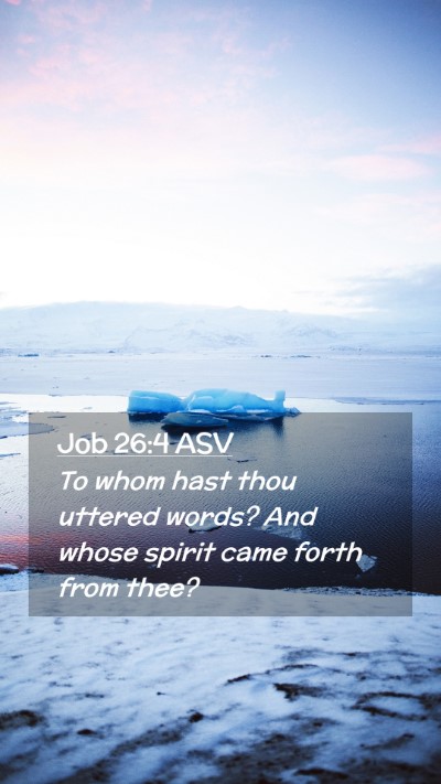 Picture 02 - Job 26:4 ASV Mobile Phone Wallpaper - To whom hast thou uttered words? And whose spirit - Mobile Bible Verse Wallpaper