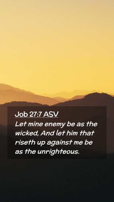Picture 02 - Job 27:7 ASV Mobile Phone Wallpaper - Let mine enemy be as the wicked, And let him that - Mobile Bible Verse Wallpaper