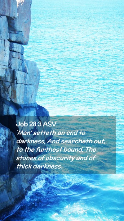 Picture 02 - Job 28:3 ASV Mobile Phone Wallpaper - `Man' setteth an end to darkness, And searcheth - Mobile Bible Verse Wallpaper