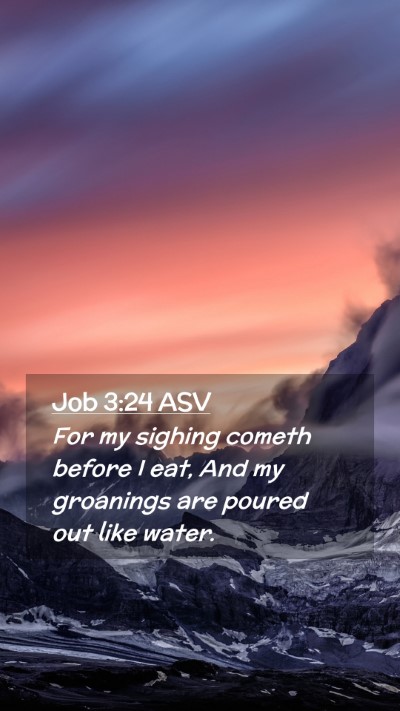 Picture 02 - Job 3:24 ASV Mobile Phone Wallpaper - For my sighing cometh before I eat, And my - Mobile Bible Verse Wallpaper