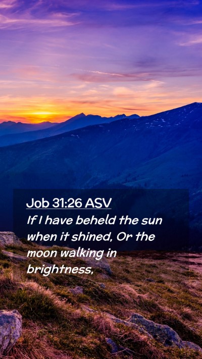 Picture 02 - Job 31:26 ASV Mobile Phone Wallpaper - If I have beheld the sun when it shined, Or the - Mobile Bible Verse Wallpaper