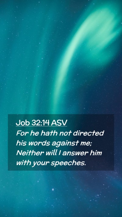 Picture 02 - Job 32:14 ASV Mobile Phone Wallpaper - For he hath not directed his words against me; - Mobile Bible Verse Wallpaper