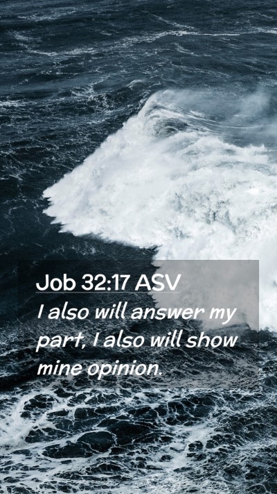 Picture 02 - Job 32:17 ASV Mobile Phone Wallpaper - I also will answer my part, I also will show mine - Mobile Bible Verse Wallpaper
