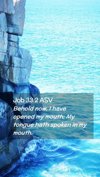 Picture 02 - Job 33:2 ASV Mobile Phone Wallpaper - Behold now, I have opened my mouth; My tongue - Mobile Bible Verse Wallpaper