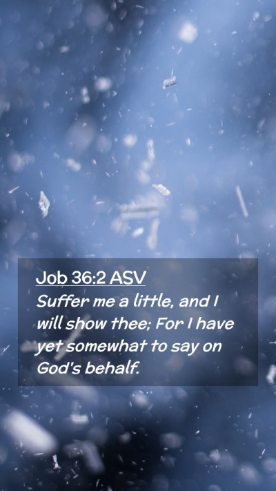 Picture 02 - Job 36:2 ASV Mobile Phone Wallpaper - Suffer me a little, and I will show thee; For I - Mobile Bible Verse Wallpaper