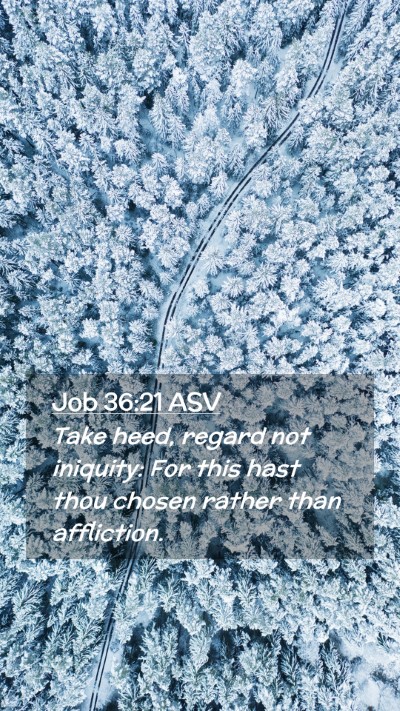 Picture 02 - Job 36:21 ASV Mobile Phone Wallpaper - Take heed, regard not iniquity: For this hast - Mobile Bible Verse Wallpaper