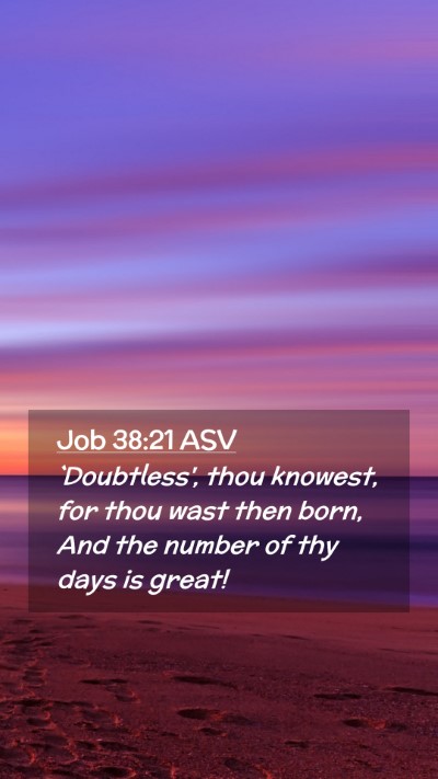 Picture 02 - Job 38:21 ASV Mobile Phone Wallpaper - `Doubtless', thou knowest, for thou wast then - Mobile Bible Verse Wallpaper