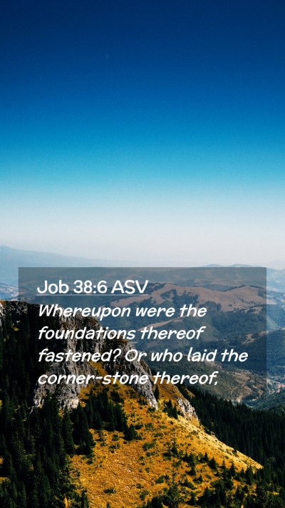 Picture 02 - Job 38:6 ASV Mobile Phone Wallpaper - Whereupon were the foundations thereof fastened? - Mobile Bible Verse Wallpaper