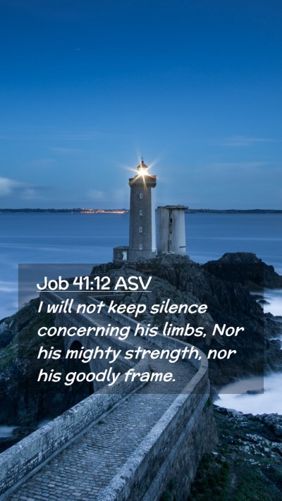 Picture 02 - Job 41:12 ASV Mobile Phone Wallpaper - I will not keep silence concerning his limbs, Nor - Mobile Bible Verse Wallpaper
