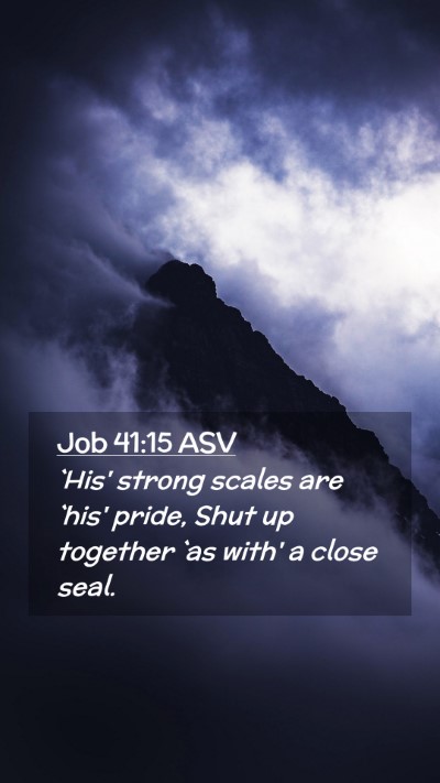Picture 02 - Job 41:15 ASV Mobile Phone Wallpaper - `His' strong scales are `his' pride, Shut up - Mobile Bible Verse Wallpaper