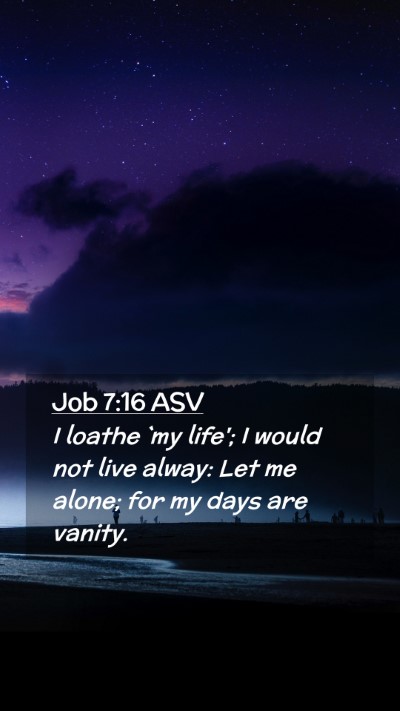 Picture 02 - Job 7:16 ASV Mobile Phone Wallpaper - I loathe `my life'; I would not live alway: Let - Mobile Bible Verse Wallpaper