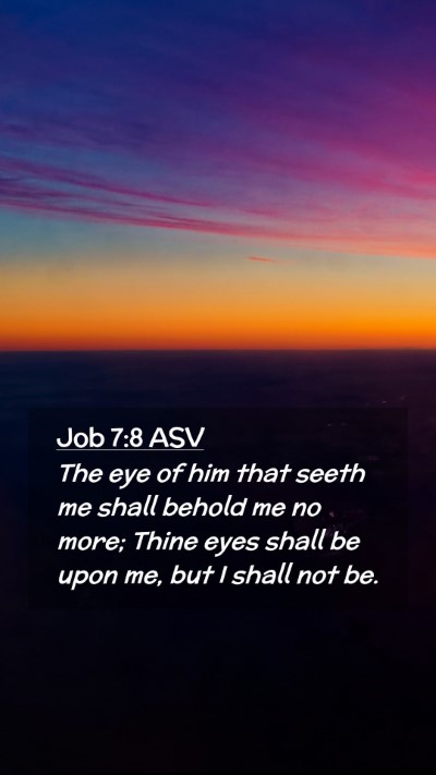 Picture 02 - Job 7:8 ASV Mobile Phone Wallpaper - The eye of him that seeth me shall behold me no - Mobile Bible Verse Wallpaper