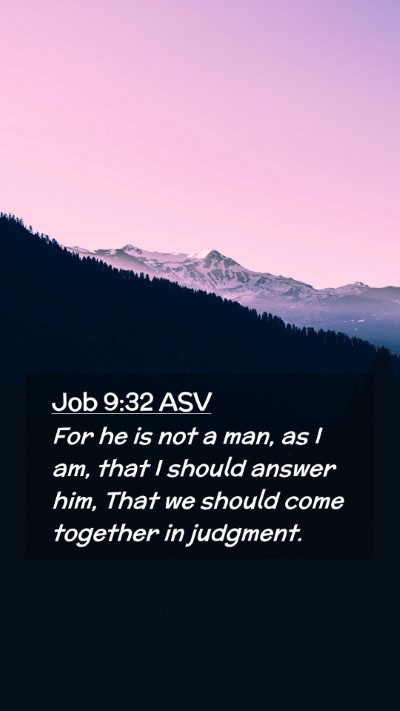 Picture 02 - Job 9:32 ASV Mobile Phone Wallpaper - For he is not a man, as I am, that I should - Mobile Bible Verse Wallpaper