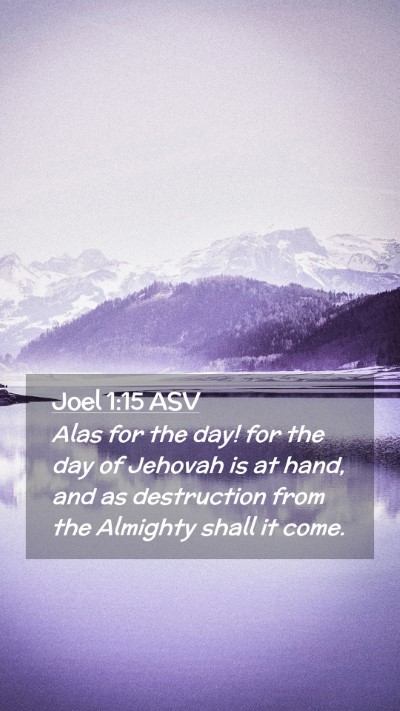 Picture 02 - Joel 1:15 ASV Mobile Phone Wallpaper - Alas for the day! for the day of Jehovah is at - Mobile Bible Verse Wallpaper