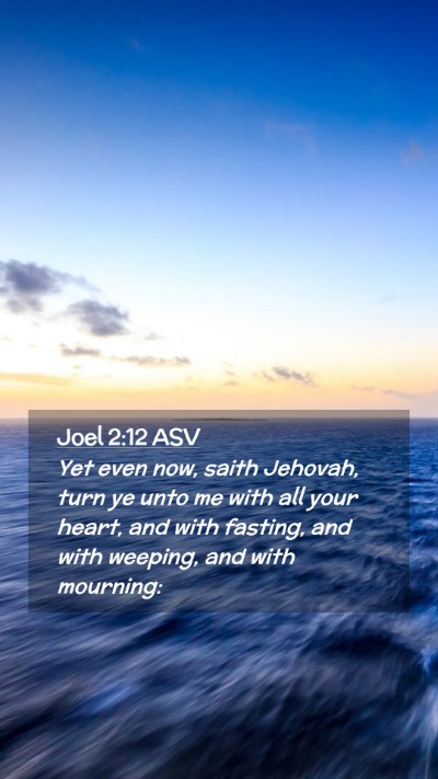 Picture 02 - Joel 2:12 ASV Mobile Phone Wallpaper - Yet even now, saith Jehovah, turn ye unto me with - Mobile Bible Verse Wallpaper