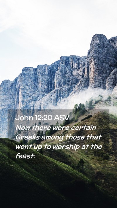 Picture 02 - John 12:20 ASV Mobile Phone Wallpaper - Now there were certain Greeks among those that - Mobile Bible Verse Wallpaper