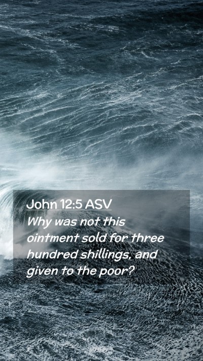 Picture 02 - John 12:5 ASV Mobile Phone Wallpaper - Why was not this ointment sold for three hundred - Mobile Bible Verse Wallpaper