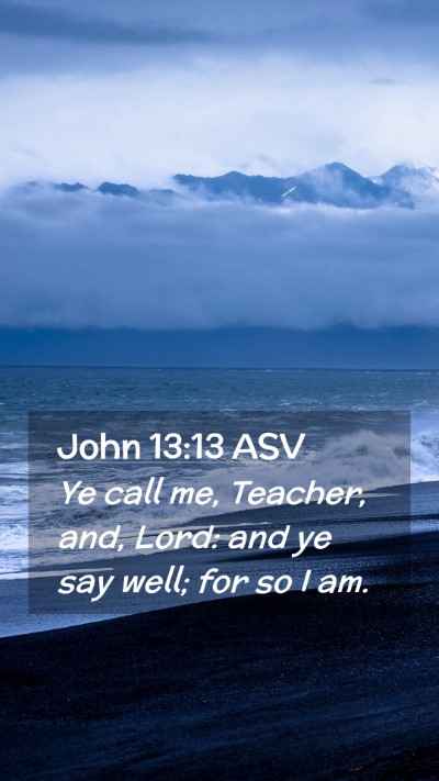 Picture 02 - John 13:13 ASV Mobile Phone Wallpaper - Ye call me, Teacher, and, Lord: and ye say well; - Mobile Bible Verse Wallpaper
