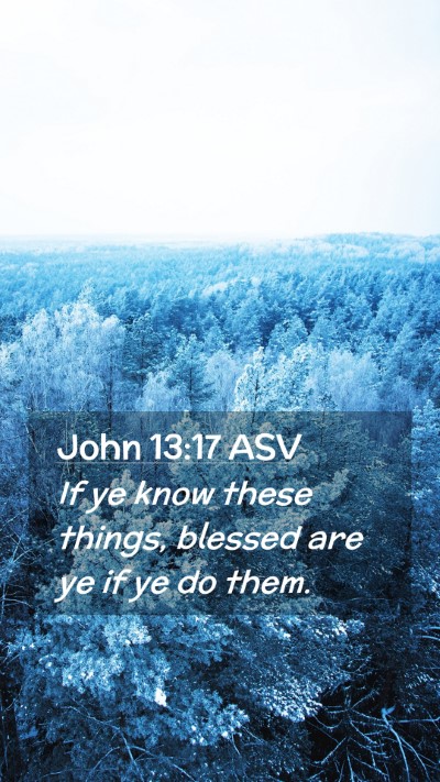 Picture 02 - John 13:17 ASV Mobile Phone Wallpaper - If ye know these things, blessed are ye if ye do - Mobile Bible Verse Wallpaper