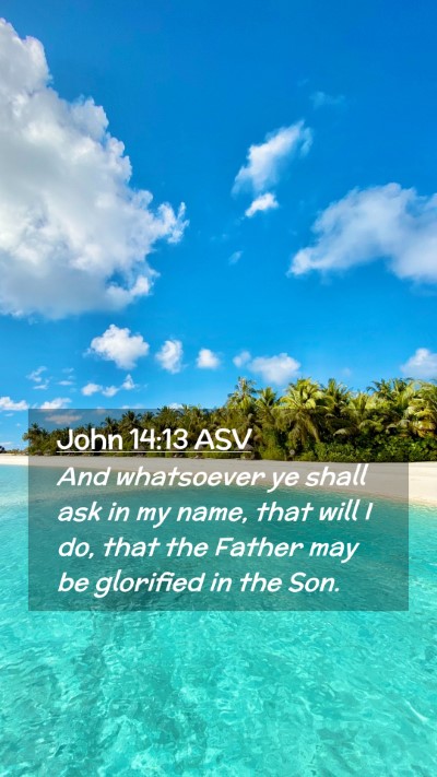 Picture 02 - John 14:13 ASV Mobile Phone Wallpaper - And whatsoever ye shall ask in my name, that will - Mobile Bible Verse Wallpaper
