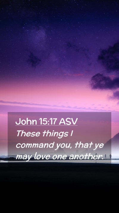 Picture 02 - John 15:17 ASV Mobile Phone Wallpaper - These things I command you, that ye may love one - Mobile Bible Verse Wallpaper