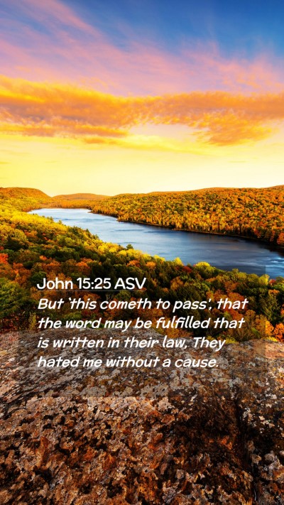 Picture 02 - John 15:25 ASV Mobile Phone Wallpaper - But `this cometh to pass', that the word may be - Mobile Bible Verse Wallpaper