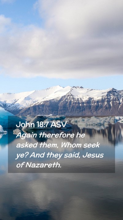 Picture 02 - John 18:7 ASV Mobile Phone Wallpaper - Again therefore he asked them, Whom seek ye? And - Mobile Bible Verse Wallpaper