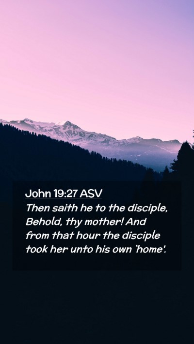 Picture 02 - John 19:27 ASV Mobile Phone Wallpaper - Then saith he to the disciple, Behold, thy - Mobile Bible Verse Wallpaper