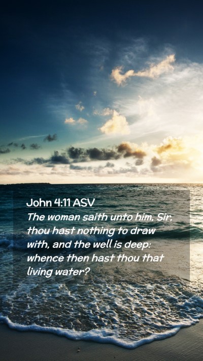 Picture 02 - John 4:11 ASV Mobile Phone Wallpaper - The woman saith unto him, Sir, thou hast nothing - Mobile Bible Verse Wallpaper