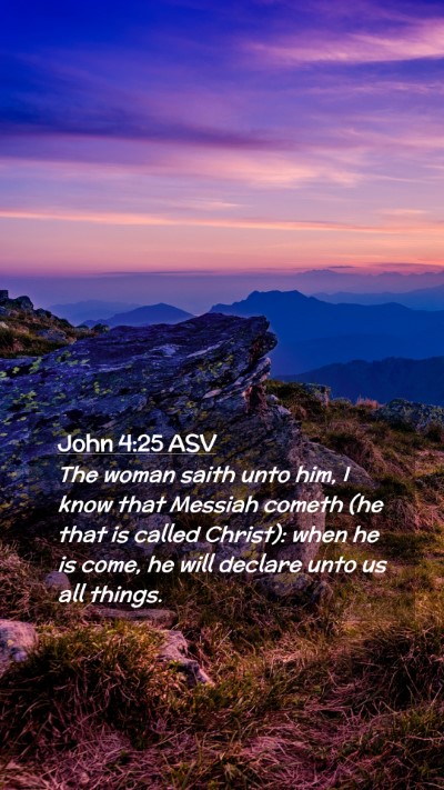 Picture 02 - John 4:25 ASV Mobile Phone Wallpaper - The woman saith unto him, I know that Messiah - Mobile Bible Verse Wallpaper
