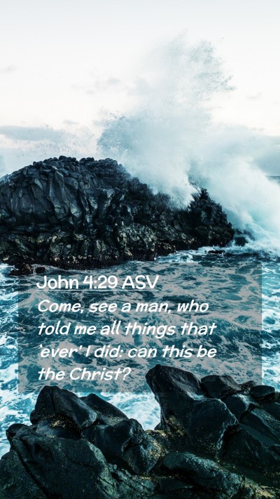 Picture 02 - John 4:29 ASV Mobile Phone Wallpaper - Come, see a man, who told me all things that - Mobile Bible Verse Wallpaper