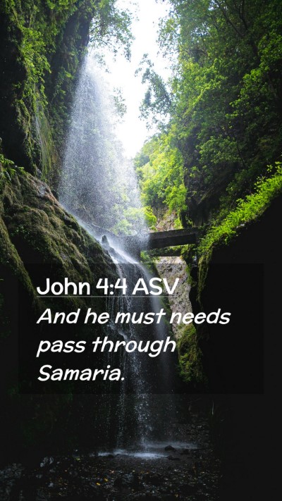 Picture 02 - John 4:4 ASV Mobile Phone Wallpaper - And he must needs pass through - Mobile Bible Verse Wallpaper