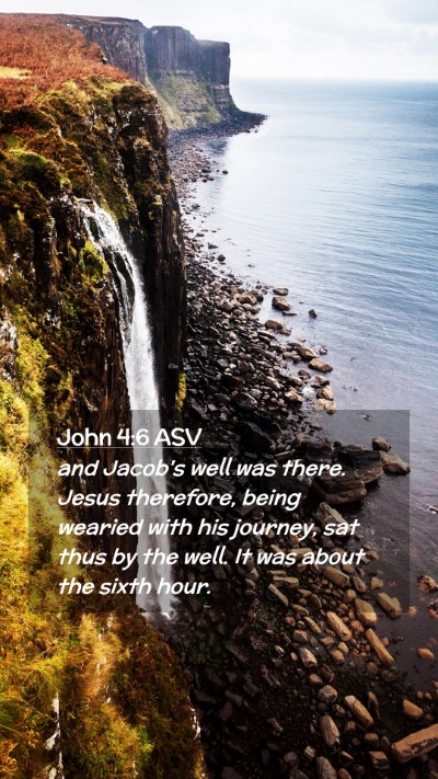 Picture 02 - John 4:6 ASV Mobile Phone Wallpaper - and Jacob's well was there. Jesus therefore, - Mobile Bible Verse Wallpaper