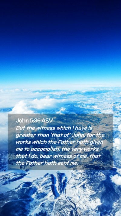 Picture 02 - John 5:36 ASV Mobile Phone Wallpaper - But the witness which I have is greater than - Mobile Bible Verse Wallpaper
