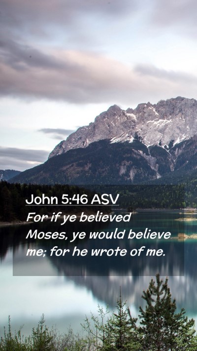 Picture 02 - John 5:46 ASV Mobile Phone Wallpaper - For if ye believed Moses, ye would believe me; - Mobile Bible Verse Wallpaper