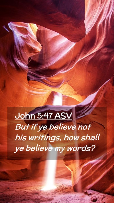 Picture 02 - John 5:47 ASV Mobile Phone Wallpaper - But if ye believe not his writings, how shall ye - Mobile Bible Verse Wallpaper