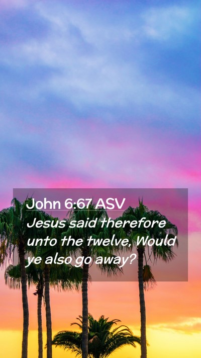 Picture 02 - John 6:67 ASV Mobile Phone Wallpaper - Jesus said therefore unto the twelve, Would ye - Mobile Bible Verse Wallpaper