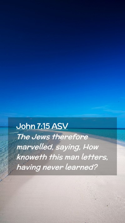 Picture 02 - John 7:15 ASV Mobile Phone Wallpaper - The Jews therefore marvelled, saying, How knoweth - Mobile Bible Verse Wallpaper
