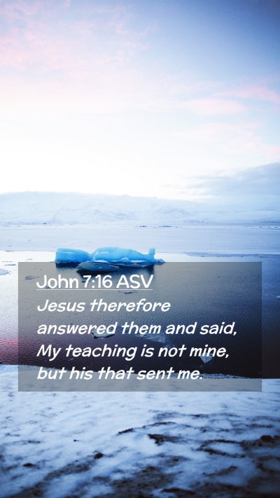 Picture 02 - John 7:16 ASV Mobile Phone Wallpaper - Jesus therefore answered them and said, My - Mobile Bible Verse Wallpaper