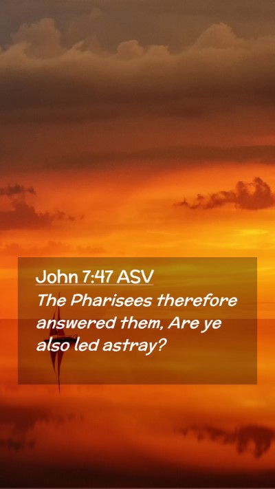 Picture 02 - John 7:47 ASV Mobile Phone Wallpaper - The Pharisees therefore answered them, Are ye - Mobile Bible Verse Wallpaper