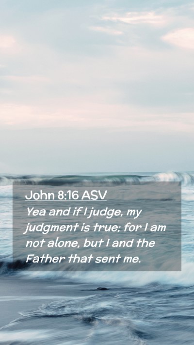 Picture 02 - John 8:16 ASV Mobile Phone Wallpaper - Yea and if I judge, my judgment is true; for I am - Mobile Bible Verse Wallpaper