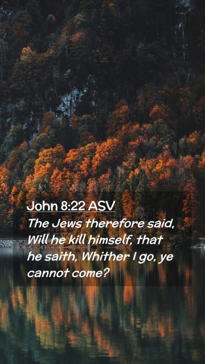 Picture 02 - John 8:22 ASV Mobile Phone Wallpaper - The Jews therefore said, Will he kill himself, - Mobile Bible Verse Wallpaper